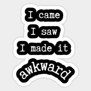 I Came I Saw I Made It Awkward Sticker